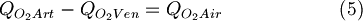  Q_{O_{2}Art} - Q_{O_{2}Ven} = Q_{O_{2}Air}  \qquad \qquad \qquad(5)