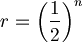 r=\left(\frac{1}{2}\right)^n